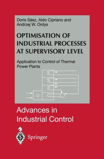 Andrzej W. Ordys, Aldo Cipriano, Doris A. Saez - Optimisation of Industrial Processes at Supervisory Level, E-bok