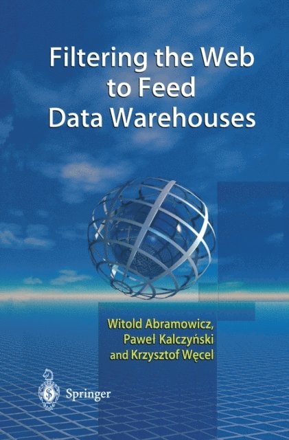 Krzysztof Wecel, Pawel J. Kalczynski, Witold Abramowicz - Filtering the Web to Feed Data Warehouses, E-bok