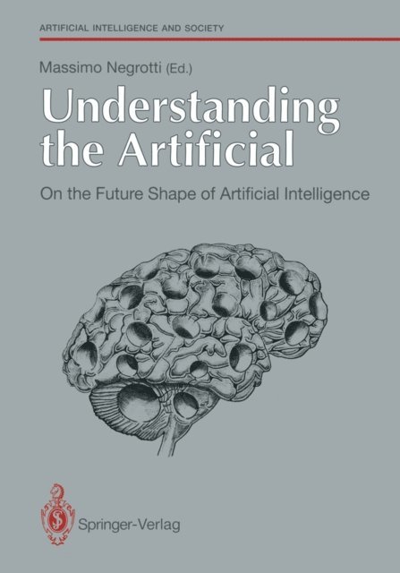 Massimo Negrotti - Understanding the Artificial: On the Future Shape of Artificial Intelligence, E-bok