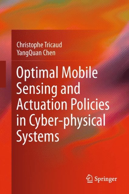 YangQuan Chen, Christophe Tricaud - Optimal Mobile Sensing and Actuation Policies in Cyber-physical Systems, E-bok