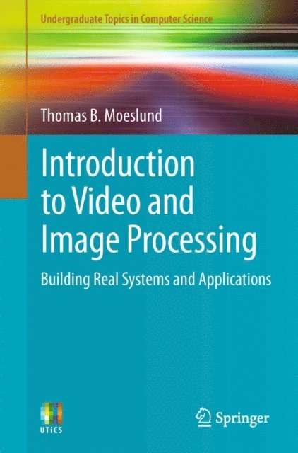 Thomas B. Moeslund - Introduction to Video and Image Processing, E-bok