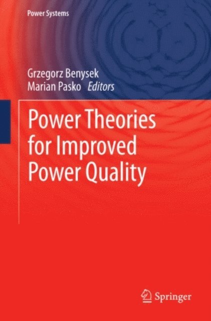 Marian Pasko, Grzegorz Benysek - Power Theories for Improved Power Quality, E-bok