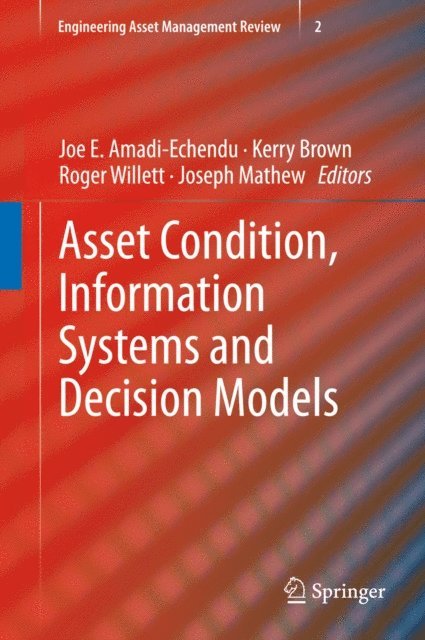 Joseph Mathew, Roger Willett, Kerry Brown, Joe E. Amadi-Echendu - Asset Condition, Information Systems and Decision Models, E-bok