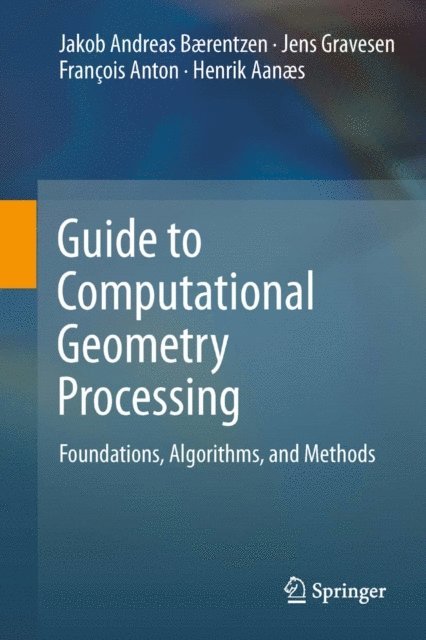 Henrik Aanaes, Francois Anton, Jens Gravesen, J. Andreas Baerentzen - Guide to Computational Geometry Processing, E-bok