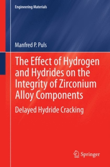 Manfred P. Puls - Effect of Hydrogen and Hydrides on the Integrity of Zirconium Alloy Components, E-bok