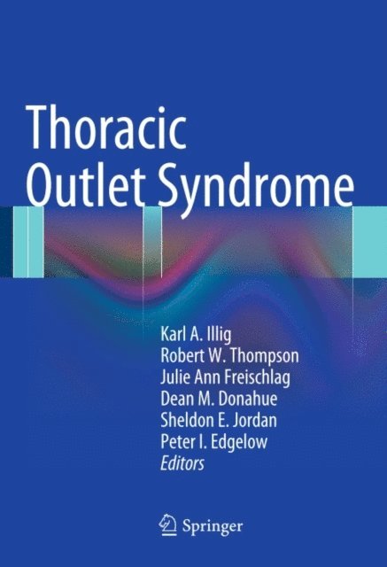 Peter I. Edgelow, Sheldon E. Jordan, Dean M. Donahue, Julie Ann Freischlag, Robert W. Thompson, Karl A. Illig - Thoracic Outlet Syndrome, E-bok