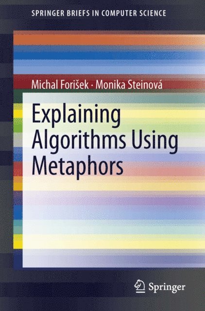 Monika Steinova, Michal Forisek - Explaining Algorithms Using Metaphors, E-bok