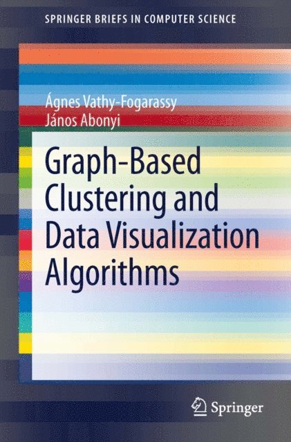 Janos Abonyi, Agnes Vathy-Fogarassy - Graph-Based Clustering and Data Visualization Algorithms, E-bok