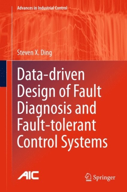 Steven X. Ding - Data-driven Design of Fault Diagnosis and Fault-tolerant Control Systems, E-bok