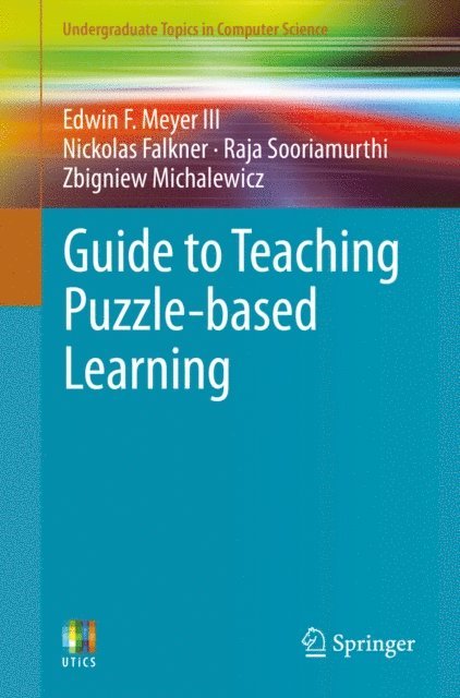 Zbigniew Michalewicz, Raja Sooriamurthi, Nickolas Falkner, Edwin F. Meyer III - Guide to Teaching Puzzle-based Learning, E-bok