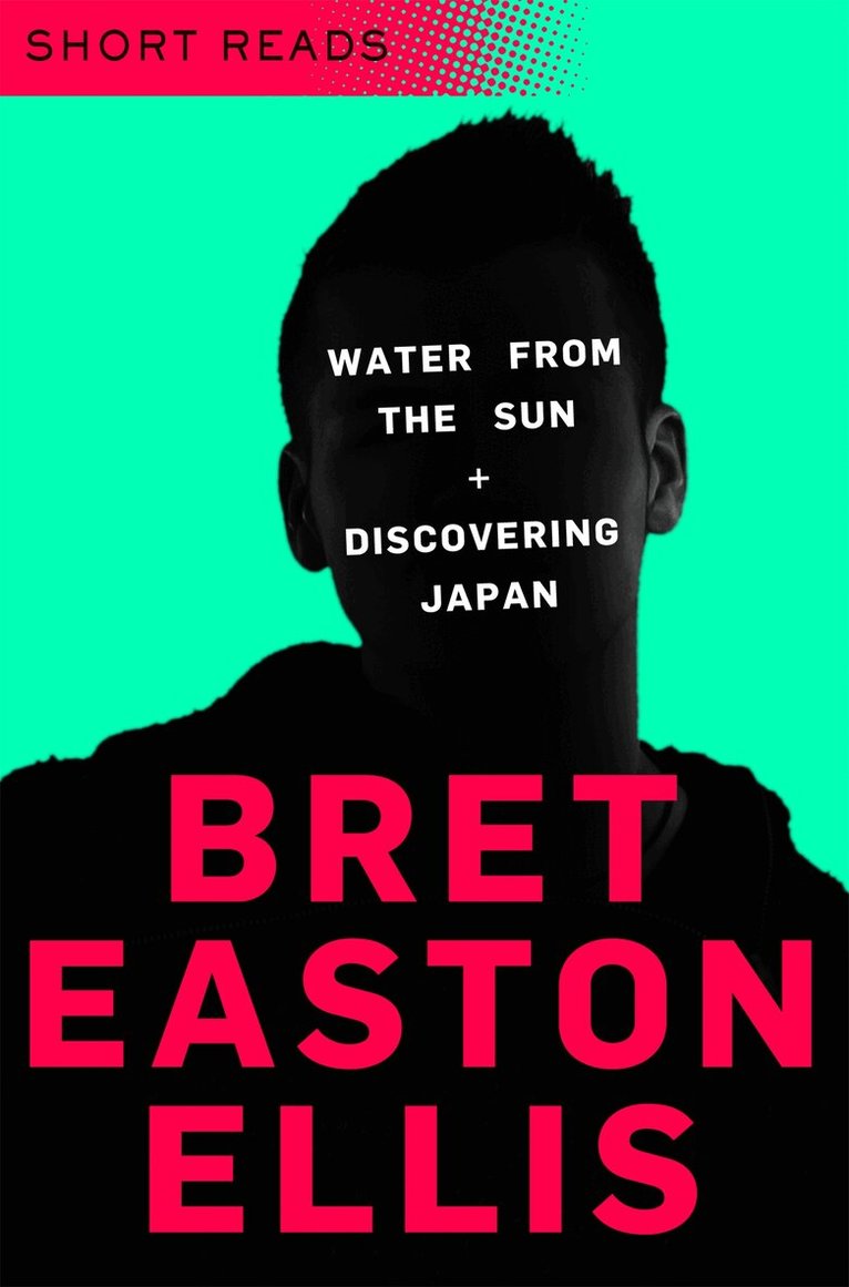 Bret Easton Ellis - Water from the Sun and Discovering Japan, E-bok