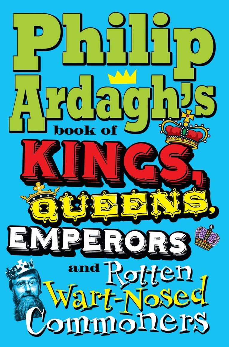 Philip Ardagh - Philip Ardagh's Book of Kings, Queens, Emperors and Rotten Wart-Nosed Commoners, E-bok