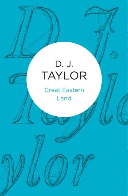 D. J. Taylor - Great Eastern Land, E-bok