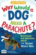 Why Would A Dog Need A Parachute? Questions and answers about the Second World War
