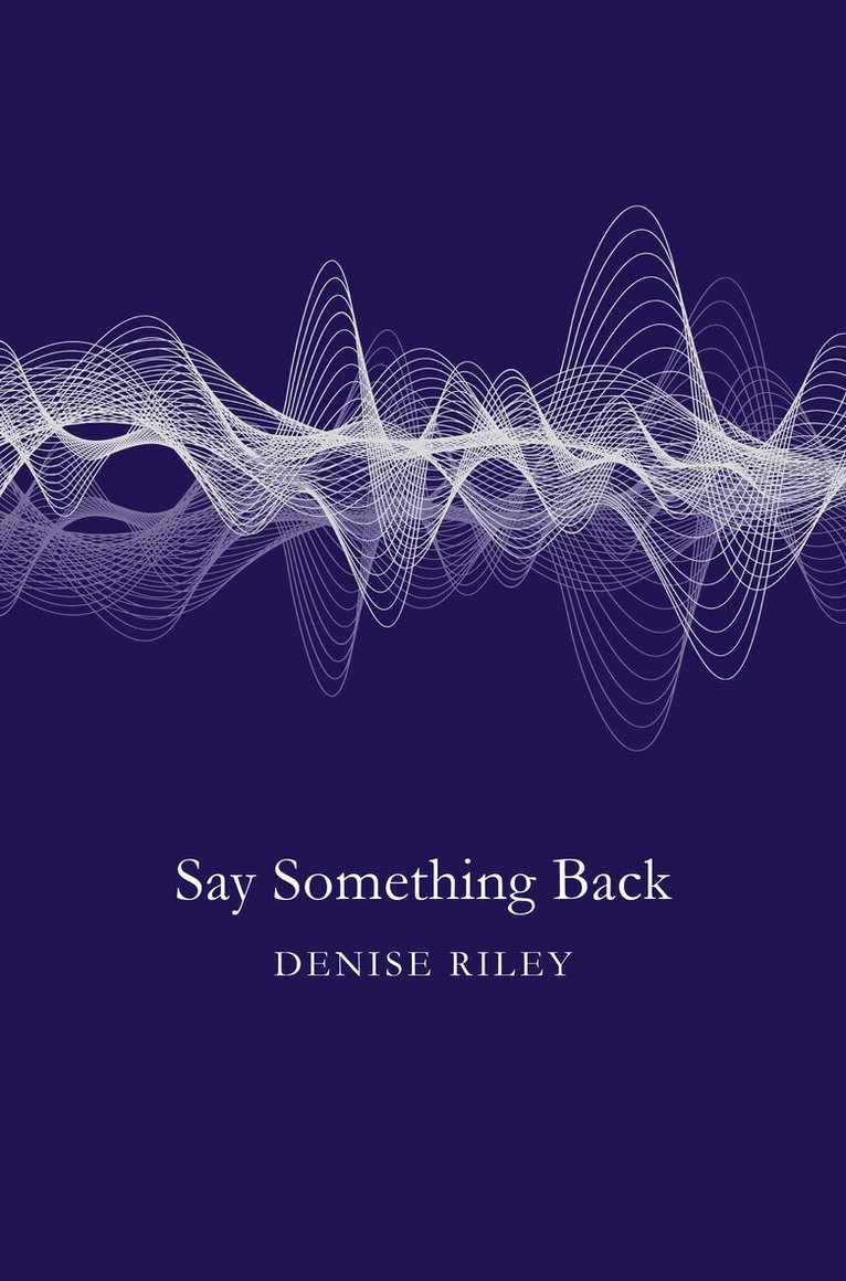 Denise Riley - Say Something Back, E-bok