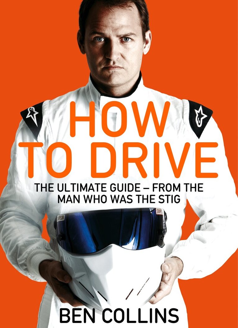 Ben Collins - How To Drive: The Ultimate Guide, from the Man Who Was the Stig, E-bok