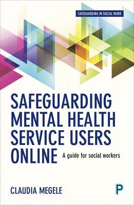 Claudia Megele, Peter Buzzi - Safeguarding Mental Health Service Users Online: A Guide for Practitioners, Häftad