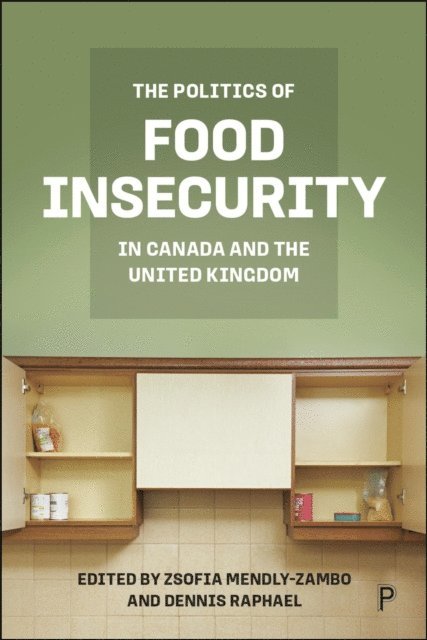 Dennis Raphael, Zsofia Mendly-Zambo - Politics of Food Insecurity in Canada and the United Kingdom, E-bok