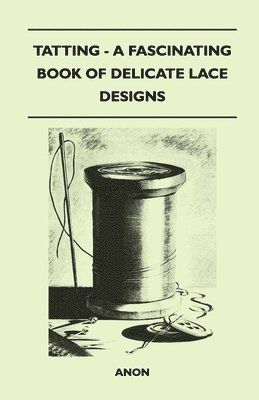 Anon - Tatting - A Fascinating Book of Delicate Lace Designs, Häftad