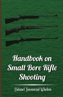 Colonel Townsend Whelen - Handbook on Small Bore Rifle Shooting - Equipment, Marksmanship, Target Shooting, Practical Shooting, Rifle Ranges, Rifle Clubs, Häftad. Tillgänglighet: Lägg i varukorg