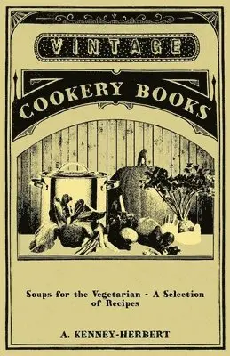 A. Kenney-Herbert - Soups for the Vegetarian - A Selection of Recipes, Häftad. Tillgänglighet: Lägg i varukorg