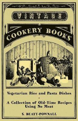 S. Beaty-Pownall - Vegetarian Rice and Pasta Dishes - A Collection of Old-Time Recipes Using No Meat, Häftad. Tillgänglighet: Lägg i varukorg