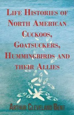 Arthur Cleveland Bent - Life Histories of North American Cuckoos, Goatsuckers, Hummingbirds and Their Allies, Häftad. Tillgänglighet: Lägg i varukorg