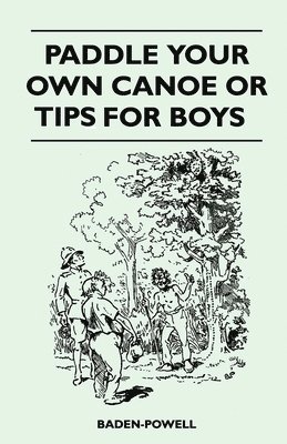 Baden-Powell - Paddle Your Own Canoe or Tip for Boys, Häftad. Tillgänglighet: Lägg i varukorg