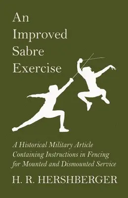 H R Hershberger - Improved Sabre Exercise - A Historical Military Article Containing Instructions in Fencing for Mounted and Dismounted Service, Häftad. Tillgänglighet: Lägg i varukorg
