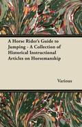 A Horse Rider's Guide to Jumping - A Collection of Historical Instructional Articles on Horsemanship