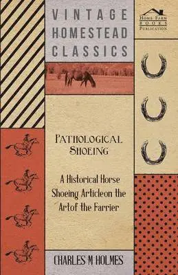 Charles M Holmes - Pathological Shoeing - A Historical Horse Shoeing Article on the Art of the Farrier, Häftad. Tillgänglighet: Lägg i varukorg