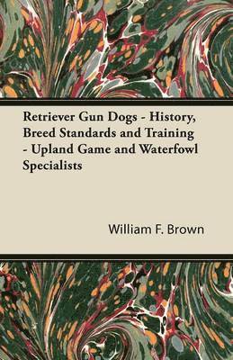 William F. Brown - Retriever Gun Dogs - History, Breed Standards and Training - Upland Game and Waterfowl Specialists, Häftad