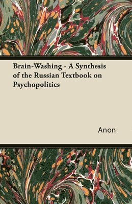 Anon - Brain-Washing - A Synthesis of the Russian Textbook on Psychopolitics, Häftad