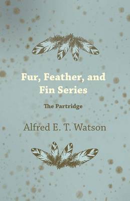 Alfred E. T. Watson - Fur, Feather, and Fin Series - The Partridge, Häftad. Tillgänglighet: Lägg i varukorg