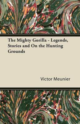 Victor Meunier - Mighty Gorilla - Legends, Stories and On the Hunting Grounds, Häftad