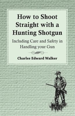 Charles Edward Walker - How to Shoot Straight with a Hunting Shotgun - Including Care and Safety in Handling Your Gun, Häftad. Tillgänglighet: Lägg i varukorg