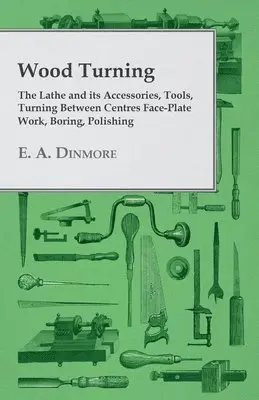 E. A. Dinmore - Wood Turning - The Lathe and Its Accessories, Tools, Turning Between Centres Face-Plate Work, Boring, Polishing, Häftad. Tillgänglighet: Lägg i varukorg