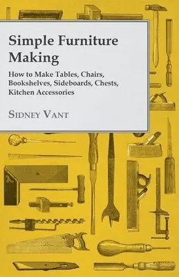 Sidney Vant - Simple Furniture Making - How to Make Tables, Chairs, Bookshelves, Sideboards, Chests, Kitchen Accessories, Häftad. Tillgänglighet: Lägg i varukorg