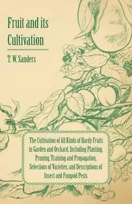 T. W. Sanders - Fruit and Its Cultivation - The Cultivation of All Kinds of Hardy Fruits in Garden and Orchard, Including Planting, Pruning, Training and Propagation, Selections of Varieties, and Descriptions of Insect and Fungoid Pests, Häftad. Tillgänglighet: Lägg i varukorg