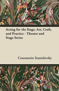 Acting for the Stage, Art, Craft, and Practice - Theatre and Stage Series