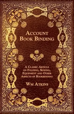 Wm Atkins - Account Book Binding - A Classic Article on Folding, Sewing, Equipment and Other Aspects of Bookbinding, Häftad. Tillgänglighet: Lägg i varukorg