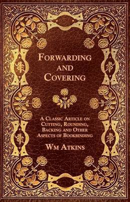 Wm Atkins - Forwarding and Covering - A Classic Article on Cutting, Rounding, Backing and Other Aspects of Bookbinding, Häftad. Tillgänglighet: Lägg i varukorg