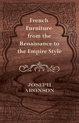 Joseph Aronson - French Furniture from the Renaissance to the Empire Style, Häftad. Tillgänglighet: Lägg i varukorg