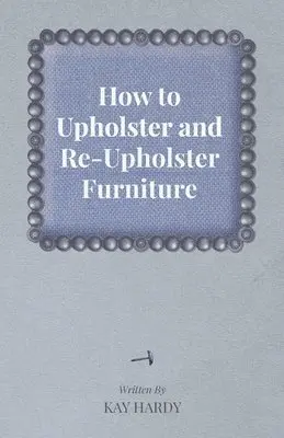 Kay Hardy - How to Upholster and Re-Upholster Furniture, Häftad. Tillgänglighet: Lägg i varukorg