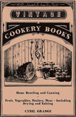 Cyril Grange - Home Bottling and Canning - Fruit, Vegetables, Poultry, Meat - Including Drying and Salting, Häftad