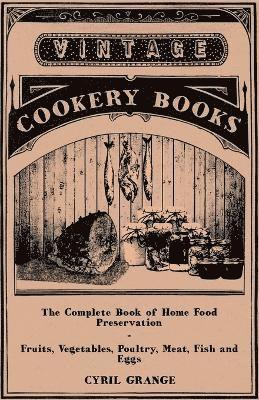 Cyril Grange - Complete Book of Home Food Preservation - Fruits, Vegetables, Poultry, Meat, Fish and Eggs, Häftad