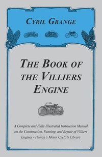 The Book of the Villiers Engine - A Complete and Fully Illustrated Instruction Manual on the Construction, Running, and Repair of Villiers Engines - Pitman's Motor Cyclists Library