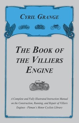 Cyril Grange - Book of the Villiers Engine - A Complete and Fully Illustrated Instruction Manual on the Construction, Running, and Repair of Villiers Engines - Pitman's Motor Cyclists Library, Häftad