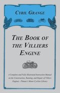 The Book of the Villiers Engine - A Complete and Fully Illustrated Instruction Manual on the Construction, Running, and Repair of Villiers Engines - Pitman's Motor Cyclists Library