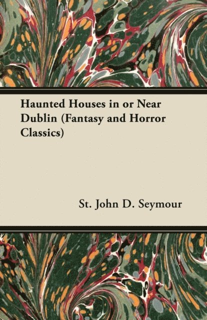 St John D. Seymour - Haunted Houses in or Near Dublin (Fantasy and Horror Classics), E-bok